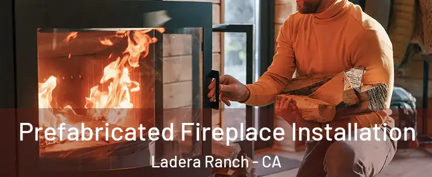  Prefabricated Fireplace Installation Ladera Ranch - CA